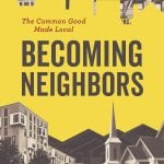 Becoming Neighbors: The Common Good Made Local by Amar D. Peterman © 2026. Reprinted in arrangement with Wm. B. Eerdmans Publishing Co. 